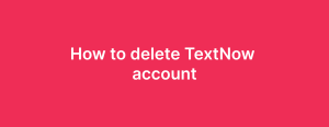 How to delete TextNow account and messages