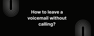 How to leave a voicemail without calling?